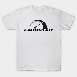 0-60 Eventually, 0 to 60 Eventually Funny Car Bumper T-Shirt